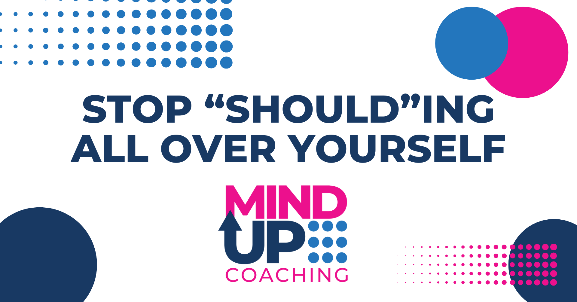 STOP “SHOULD”ING ALL OVER YOURSELF Mindup Coaching teaches you positive self talk